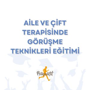 Aile ve Çift Terapisinde Görüşme Teknikleri Eğitimi
