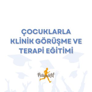 Çocuklarla Klinik Görüşme ve Terapi Eğitimi